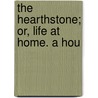 The Hearthstone; Or, Life At Home. A Hou by Cynthia Holloway