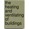 The Heating And Ventilating Of Buildings door B.F. Sturtevant Company