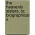 The Heavenly Sisters, Or, Biographical S