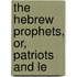 The Hebrew Prophets, Or, Patriots And Le