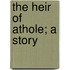 The Heir Of Athole; A Story