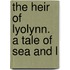 The Heir Of Lyolynn. A Tale Of Sea And L