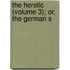The Heretic (Volume 3); Or, The German S