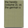 The Heretic (Volume 3); Or, The German S door Ivan Ivanovich Lazhechnikov