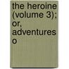 The Heroine (Volume 3); Or, Adventures O door Eaton Stannard Barrett