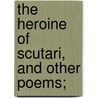 The Heroine Of Scutari, And Other Poems; door Edward R. Campbell