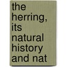 The Herring, Its Natural History And Nat by John Mitchell Mitchell