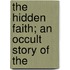 The Hidden Faith; An Occult Story Of The