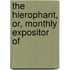 The Hierophant, Or, Monthly Expositor Of