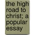 The High Road To Christ; A Popular Essay