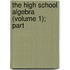 The High School Algebra (Volume 1); Part
