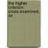 The Higher Criticism Cross-Examined; An