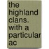 The Highland Clans. With A Particular Ac