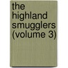 The Highland Smugglers (Volume 3) door James Baillie Fraser