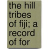 The Hill Tribes Of Fiji; A Record Of For door Adolph Brewster Brewster