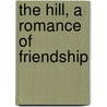 The Hill, A Romance Of Friendship door Horace Annesley Vachell