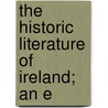 The Historic Literature Of Ireland; An E door Sir John Thomas Gilbert
