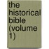 The Historical Bible (Volume 1)