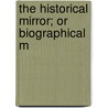 The Historical Mirror; Or Biographical M door Historical Mirror