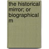 The Historical Mirror; Or Biographical M door Historical Mirror