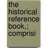 The Historical Reference Book,; Comprisi by Louis Heilprin