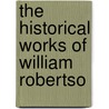 The Historical Works Of William Robertso by William Robertson