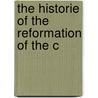 The Historie Of The Reformation Of The C by John Knox
