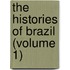 The Histories Of Brazil (Volume 1)