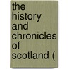 The History And Chronicles Of Scotland ( door Hector Boece