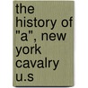 The History Of "A", New York Cavalry U.S by William C. Cammann