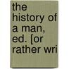 The History Of A Man, Ed. [Or Rather Wri by George Gilfillan