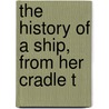 The History Of A Ship, From Her Cradle T door Ben