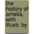 The History Of Amelia, With Illustr. By