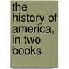 The History Of America, In Two Books by Jedidiah Morse