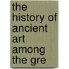 The History Of Ancient Art Among The Gre door Johann Joachim Winckelmann
