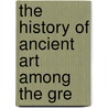 The History Of Ancient Art Among The Gre door Johann Joachim Winckelmann