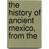 The History Of Ancient Mexico, From The