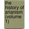 The History Of Arianism (Volume 1) door Louis Maimbourg