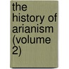 The History Of Arianism (Volume 2) door Louis Maimbourg