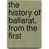The History Of Ballarat, From The First