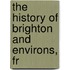 The History Of Brighton And Environs, Fr