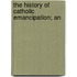 The History Of Catholic Emancipation; An