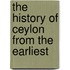 The History Of Ceylon From The Earliest