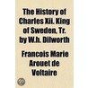 The History Of Charles Xii. King Of Swed by Voltaire