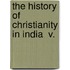 The History Of Christianity In India  V.