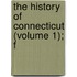 The History Of Connecticut (Volume 1); F