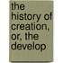 The History Of Creation, Or, The Develop