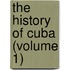 The History Of Cuba (Volume 1)