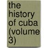 The History Of Cuba (Volume 3)