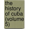 The History Of Cuba (Volume 5) door Willis Fletcher Johnson